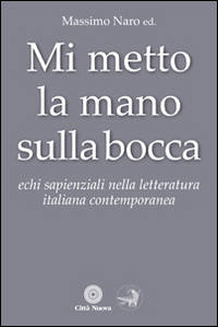 Mi metto la mano sulla bocca. Echi sapienziali nella letteratura italiana contemporanea. Mi metto la mano sulla bocca. Echi sapienziali nella letteratura italiana contemporanea.