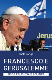 Francesco e Gerusalemme. Sfida religiosa e politica Francesco e Gerusalemme. Sfida religiosa e politica