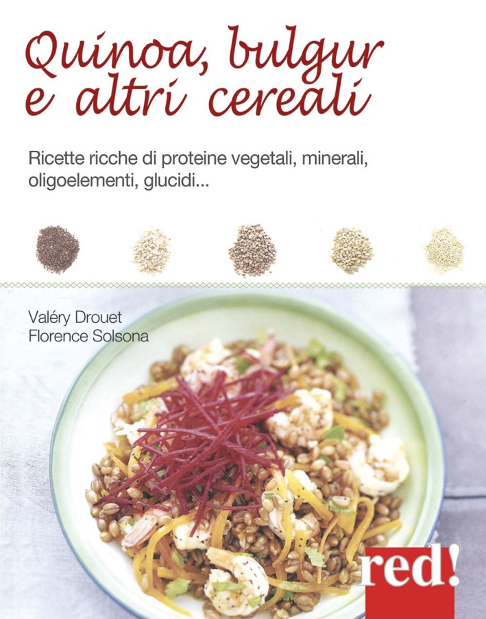 Quinoa, bulgur e altri cereali. Ricette ricche di proteine vegetali, minerali, oligoelementi, glucidi... Quinoa, bulgur e altri cereali. Ricette ricche di proteine vegetali, minerali, oligoelementi, glucidi...