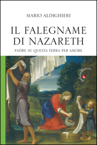 Il falegname di Nazareth. Padre su questa terra, per amore Il falegname di Nazareth. Padre su questa terra, per amore