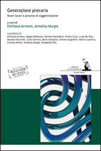 Generazione precaria. Nuovi lavori e processi di soggettivazione Generazione precaria. Nuovi lavori e processi di soggettivazione