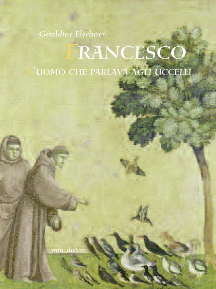 Francesco l'uomo che parlava agli uccelli. Ediz. illustrata Francesco l'uomo che parlava agli uccelli. Ediz. illustrata