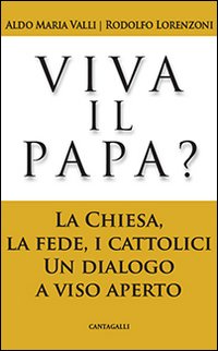 Viva il Papa? la Chiesa, la Fede, i Cattolici. Un Dialogo a Viso Aperto