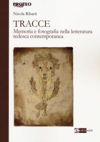 Tracce. Memoria e Fotografia nella Letteratura Tedesca Contemporanea