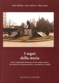 I segni della storia. Fatti e luoghi della Resistenza nel circondario imolese visti attraverso la toponomastica, i monumenti e le lapidi
