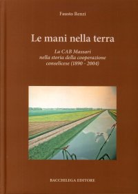 Le mani nella terra. La CAB Massari nella storia della cooperazione conselicese (1890-2004)
