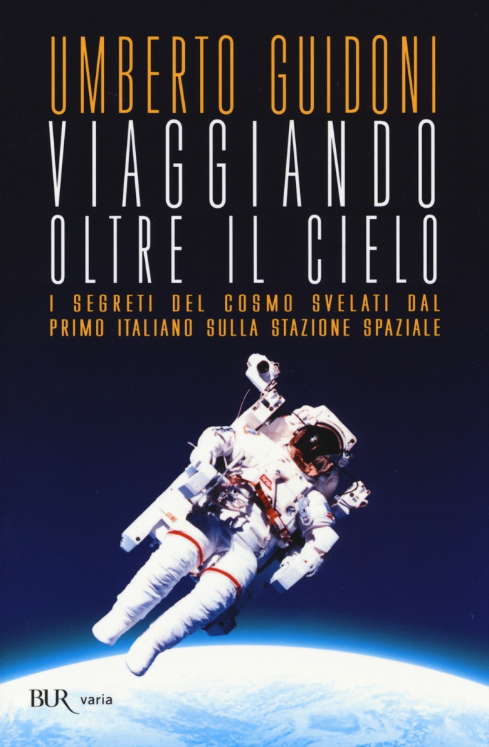 Viaggiando oltre il cielo. I segreti del cosmo svelati dal primo italiano sulla stazione spaziale Viaggiando oltre il cielo. I segreti del cosmo svelati dal primo italiano sulla stazione spaziale