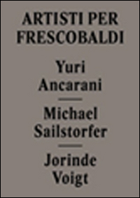 Yuri Ancarani, Michael Sailstorfer, Jorinde Voigt. Artisti per Frescobaldi. Ediz. italiana e inglese Yuri Ancarani, Michael Sailstorfer, Jorinde Voigt. Artisti per Frescobaldi. Ediz. italiana e inglese