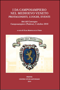 I Da Camposampiero nel Medioevo Veneto. Protagonisti, Luoghi, Eventi I Da Camposampiero nel Medioevo Veneto. Protagonisti, Luoghi, Eventi