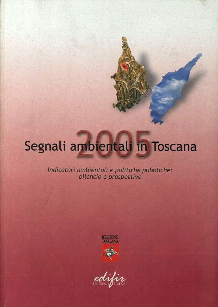 Segnali Ambientali in Toscana 2005. Indicatori Ambientali e Politiche Pubbliche: Bilancio e Prospettive Segnali Ambientali in Toscana 2005. Indicatori Ambientali e Politiche Pubbliche: Bilancio e Prospettive