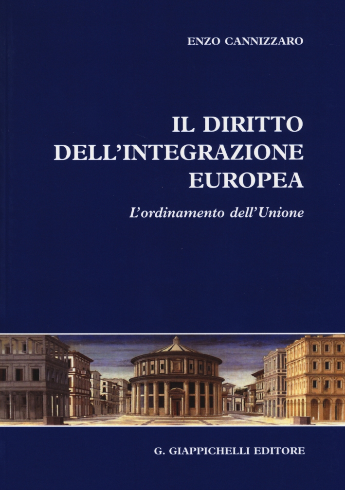 Il diritto dell'integrazione europea. L'ordinamento dell'Unione Il diritto dell'integrazione europea. L'ordinamento dell'Unione