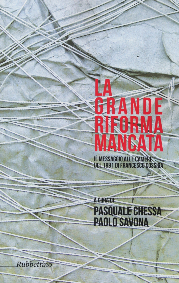 La Grande Riforma Mancata. Il Messaggio alle Camere del 1991 di Francesco Cossiga La Grande Riforma Mancata. Il Messaggio alle Camere del 1991 di Francesco Cossiga