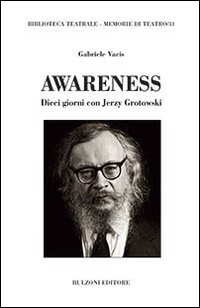 Awareness. Dieci giorni con Jerzy Grotowski Awareness. Dieci giorni con Jerzy Grotowski