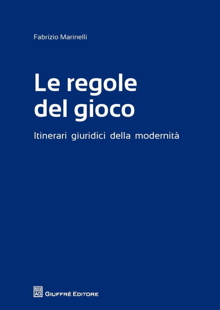 Le regole del gioco. Itinerari giuridici della modernità Le regole del gioco. Itinerari giuridici della modernità