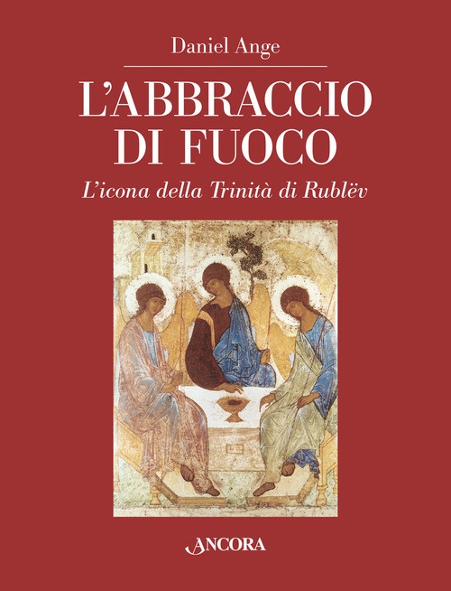 L'Abbraccio di Fuoco. L'Icona delle Trinità di Rublëv L'Abbraccio di Fuoco. L'Icona delle Trinità di Rublëv