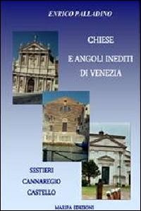 Chiese e angoli inediti di Venezia. Sestieri Cannaregio Castello Chiese e angoli inediti di Venezia. Sestieri Cannaregio Castello