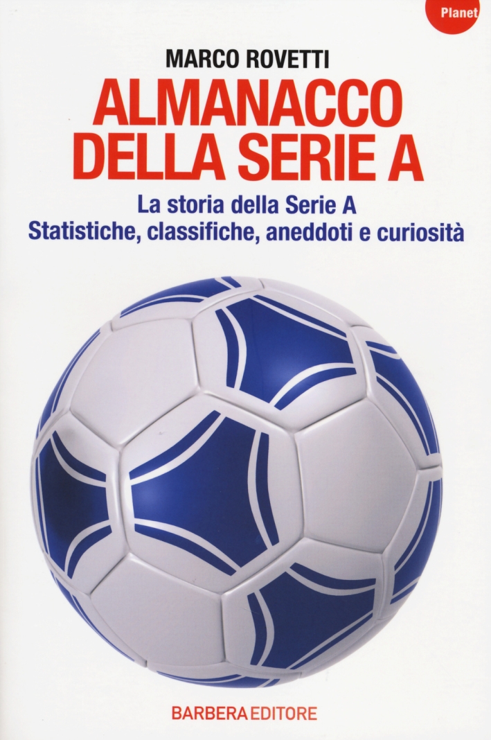 Almanacco della serie A. La storia della serie A. Statistiche, classifiche, aneddoti e curiosità Almanacco della serie A. La storia della serie A. Statistiche, classifiche, aneddoti e curiosità