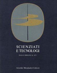 Scienziati e Tecnologi. Volume 2. Dalle Origini al 1875. [Opera Incompleta]