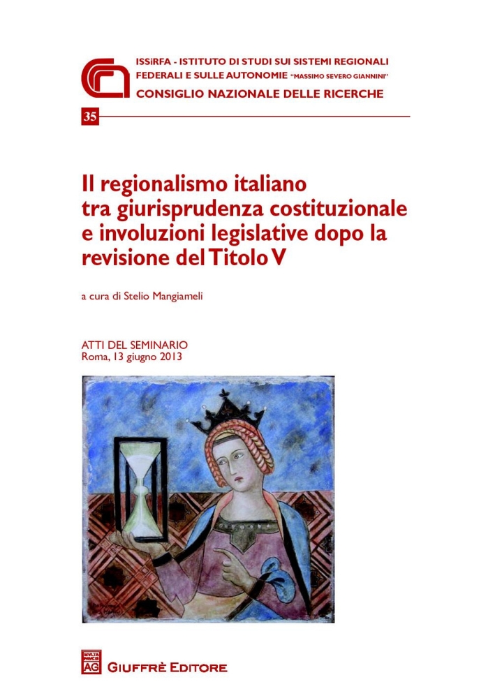Il regionalismo italiano tra giurisprudenza costituzionale e involuzioni legislative dopo la revisione del titolo V. Atti del Seminario (Roma, 13 giugno 2013) Il regionalismo italiano tra giurisprudenza costituzionale e involuzioni legislative dopo la revisione del titolo V. Atti del Seminario (Roma, 13 giugno 2013)