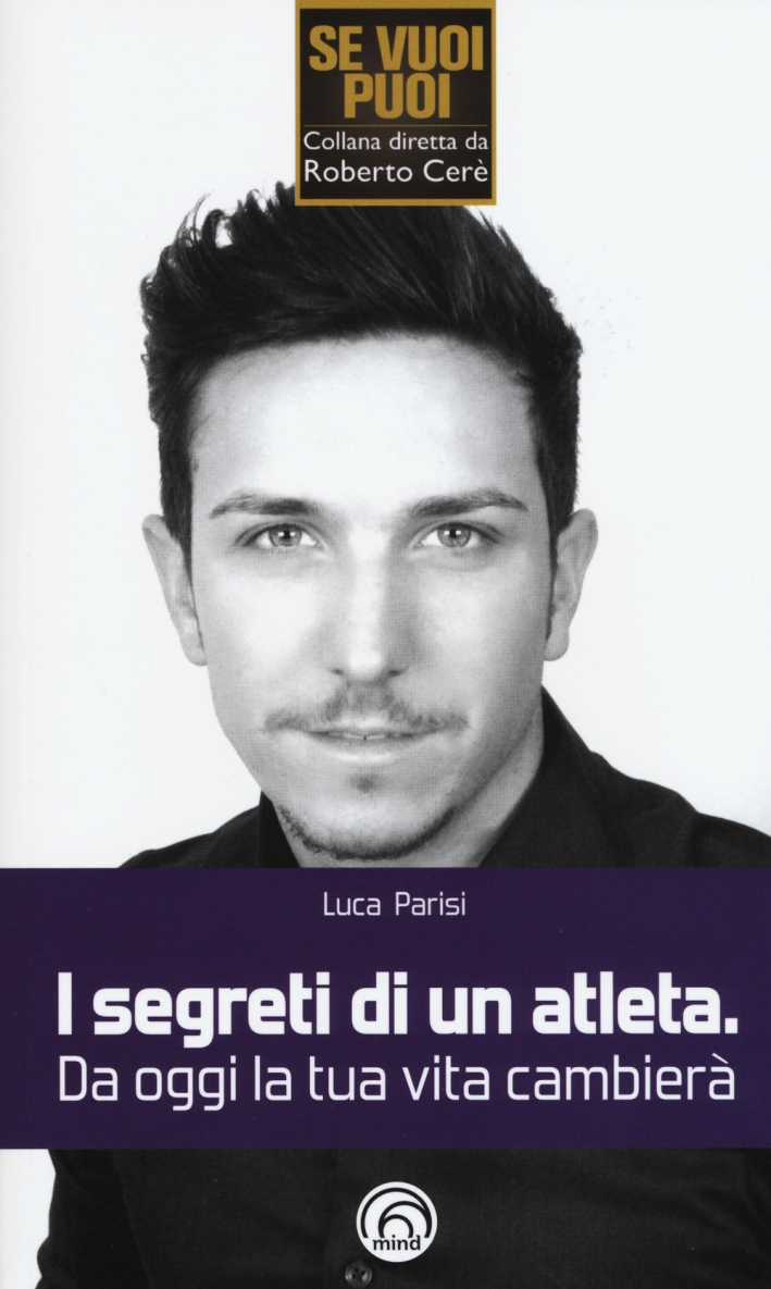 I Segreti di un Atleta. Da Oggi la Tua Vita Cambierà I Segreti di un Atleta. Da Oggi la Tua Vita Cambierà