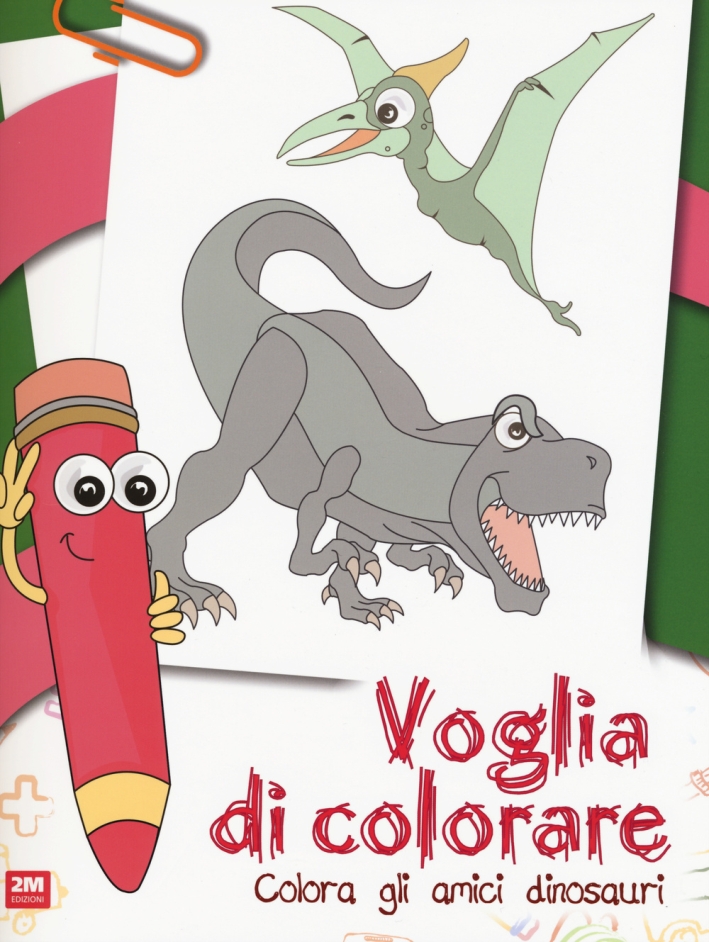 Voglia di colorare. Colora gli amici dinosauri. Ediz. illustrata Voglia di colorare. Colora gli amici dinosauri. Ediz. illustrata