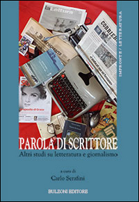 Parola di scrittore. Altri studi su letteratura e giornalismo Parola di scrittore. Altri studi su letteratura e giornalismo