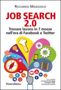 Job search 2.0. Trovare lavoro in 7 mosse nell'era di Facebook e Twitter Job search 2.0. Trovare lavoro in 7 mosse nell'era di Facebook e Twitter
