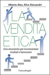 La vendita etica. Uno strumento per incrementare risultati e benessere La vendita etica. Uno strumento per incrementare risultati e benessere