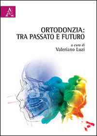 Ortodonzia. Tra passato e futuro Ortodonzia. Tra passato e futuro