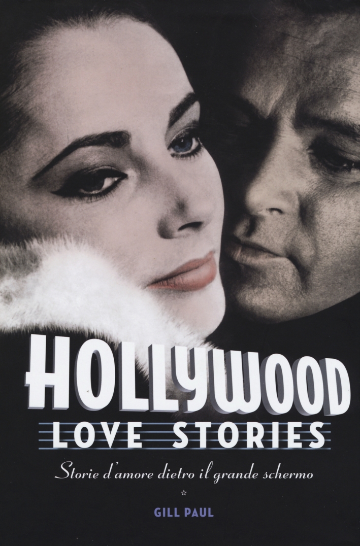 Hollywood Love Stories. Storie d'amore dietro il grande schermo Hollywood Love Stories. Storie d'amore dietro il grande schermo