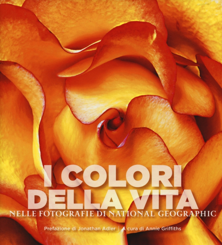 I colori della vita nelle fotografie di National Geographic. Ediz. illustrata I colori della vita nelle fotografie di National Geographic. Ediz. illustrata