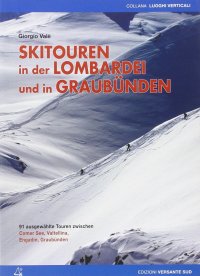 Skitouren in der Lombardei und in Graubünden. 91 Ausgewählte Touren zwischen Comer See, Valtellina, Engadin und Graubünden