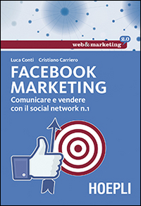 Facebook marketing. Comunicare e vendere con il social network n. 1 Facebook marketing. Comunicare e vendere con il social network n. 1