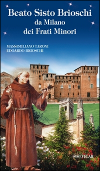 Beato Sisto Brioschi da Milano dei Frati Minori Beato Sisto Brioschi da Milano dei Frati Minori