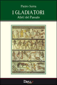 I gladiatori, atleti del passato I gladiatori, atleti del passato