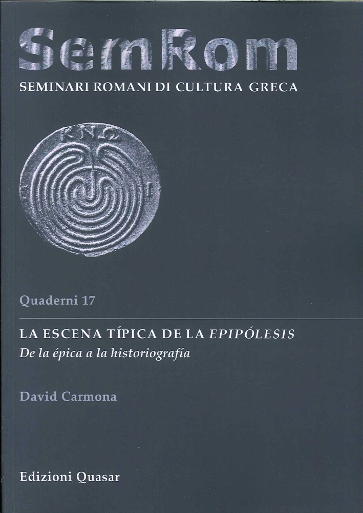 SemRom. Quaderni di Seminari Romani di Cultura Greca. 17. La escena típica de la epipólesis. De la épica a la historiografia SemRom. Quaderni di Seminari Romani di Cultura Greca. 17. La escena típica de la epipólesis. De la épica a la historiografia