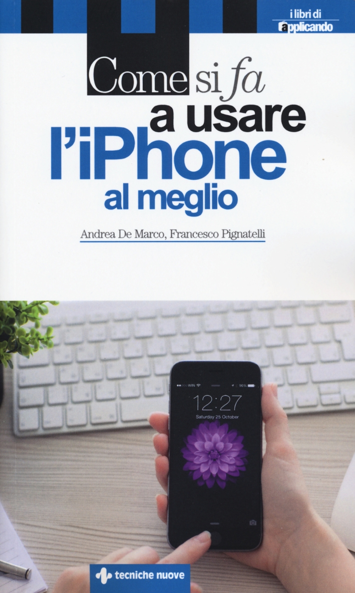 Come si fa a usare l'iPhone al meglio Come si fa a usare l'iPhone al meglio