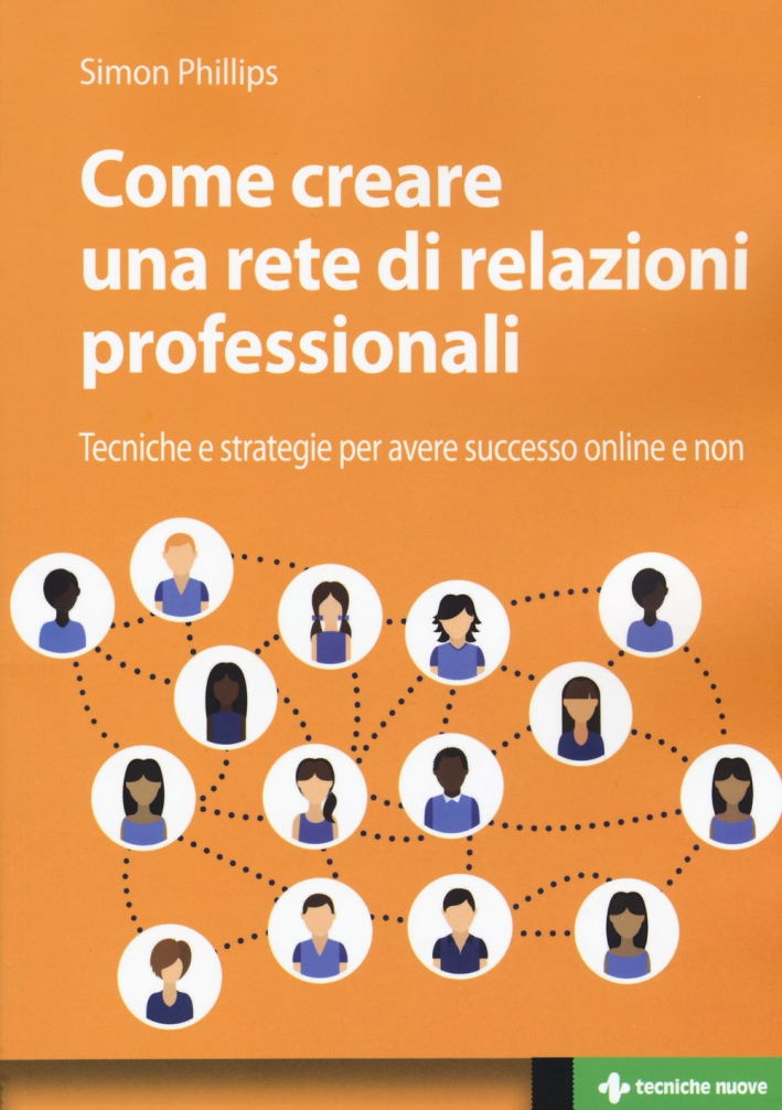 Come creare una rete di relazioni professionali. Tecniche e strategie per avere successo online e non Come creare una rete di relazioni professionali. Tecniche e strategie per avere successo online e non
