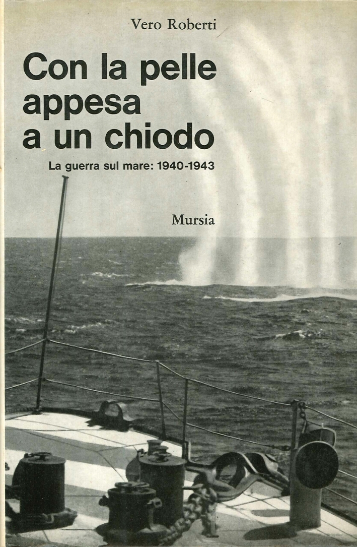 Con la Pelle Appesa a un Chiodo. La Guerra sul Mare: 1940-1943 Con la Pelle Appesa a un Chiodo. La Guerra sul Mare: 1940-1943