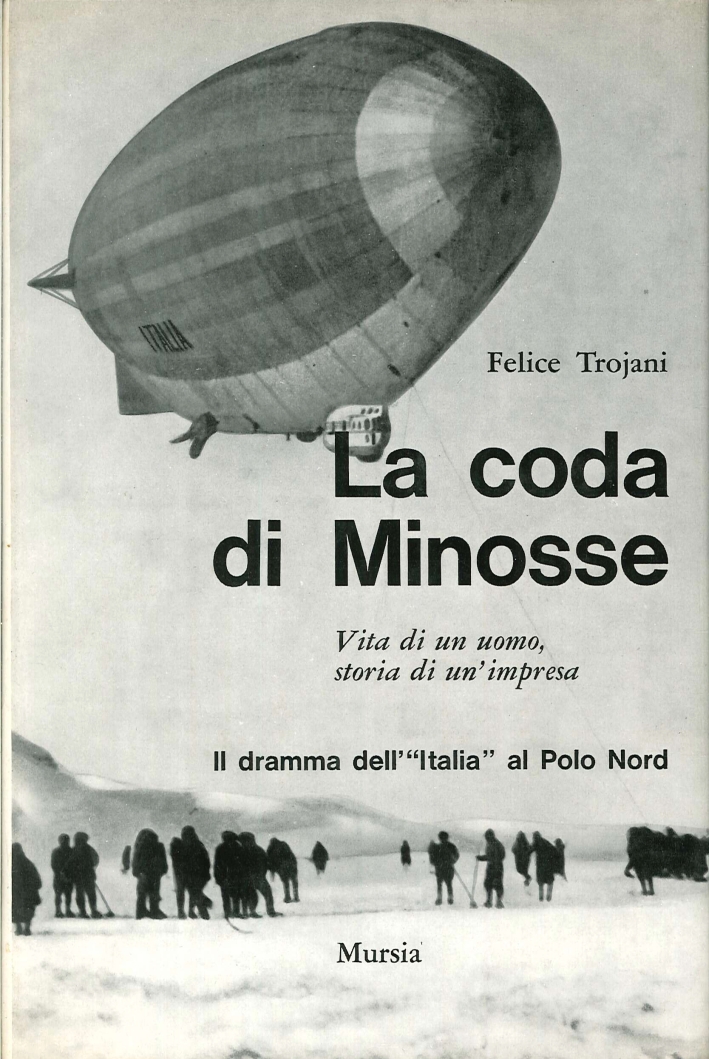 La Coda di Minosse. Vita di un Uomo, Storia di un'Imprese. Il dramma dell' Italia al Polo Nord La Coda di Minosse. Vita di un Uomo, Storia di un'Imprese. Il dramma dell' Italia al Polo Nord
