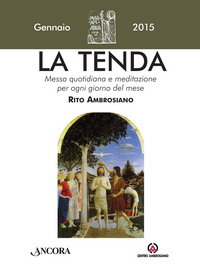 La tenda. Messa quotidiana e meditazione per ogni giorno del mese. Rito ambrosiano. Gennaio 2015 La tenda. Messa quotidiana e meditazione per ogni giorno del mese. Rito ambrosiano. Gennaio 2015