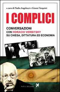 I complici. Conversazioni con Horacio Verbitsky su chiesa, dittatura ed economia I complici. Conversazioni con Horacio Verbitsky su chiesa, dittatura ed economia