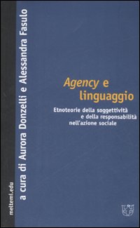 Agency e linguaggio. Etnoteorie della soggettività e della responsabilità nell'azione sociale Agency e linguaggio. Etnoteorie della soggettività e della responsabilità nell'azione sociale