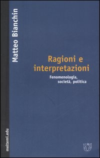 Ragioni e interpretazioni. Fenomenologia, società, politica Ragioni e interpretazioni. Fenomenologia, società, politica
