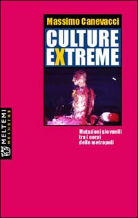 Culture extreme. Mutazioni giovanili nei corpi delle metropoli Culture extreme. Mutazioni giovanili nei corpi delle metropoli