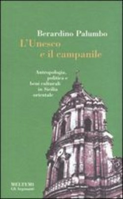 L'Unesco e il campanile. Antropologia, politica e beni culturali in Sicilia orientale L'Unesco e il campanile. Antropologia, politica e beni culturali in Sicilia orientale
