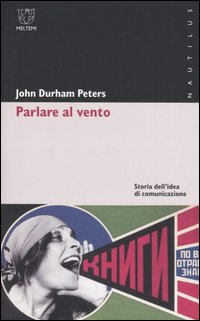 Parlare al vento. Storia dell'idea di comunicazione Parlare al vento. Storia dell'idea di comunicazione