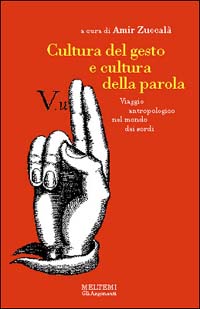 Cultura del gesto e cultura della parola. Viaggio antropologico nel mondo dei sordi Cultura del gesto e cultura della parola. Viaggio antropologico nel mondo dei sordi