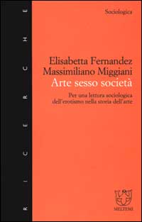 Arte sesso società. Per una lettura sociologica dell'erotismo nella storia dell'arte Arte sesso società. Per una lettura sociologica dell'erotismo nella storia dell'arte