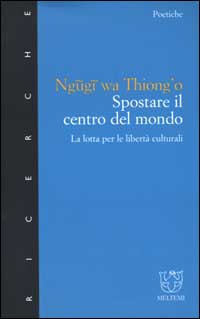 Spostare il centro del mondo. La lotta per le libertà culturali Spostare il centro del mondo. La lotta per le libertà culturali